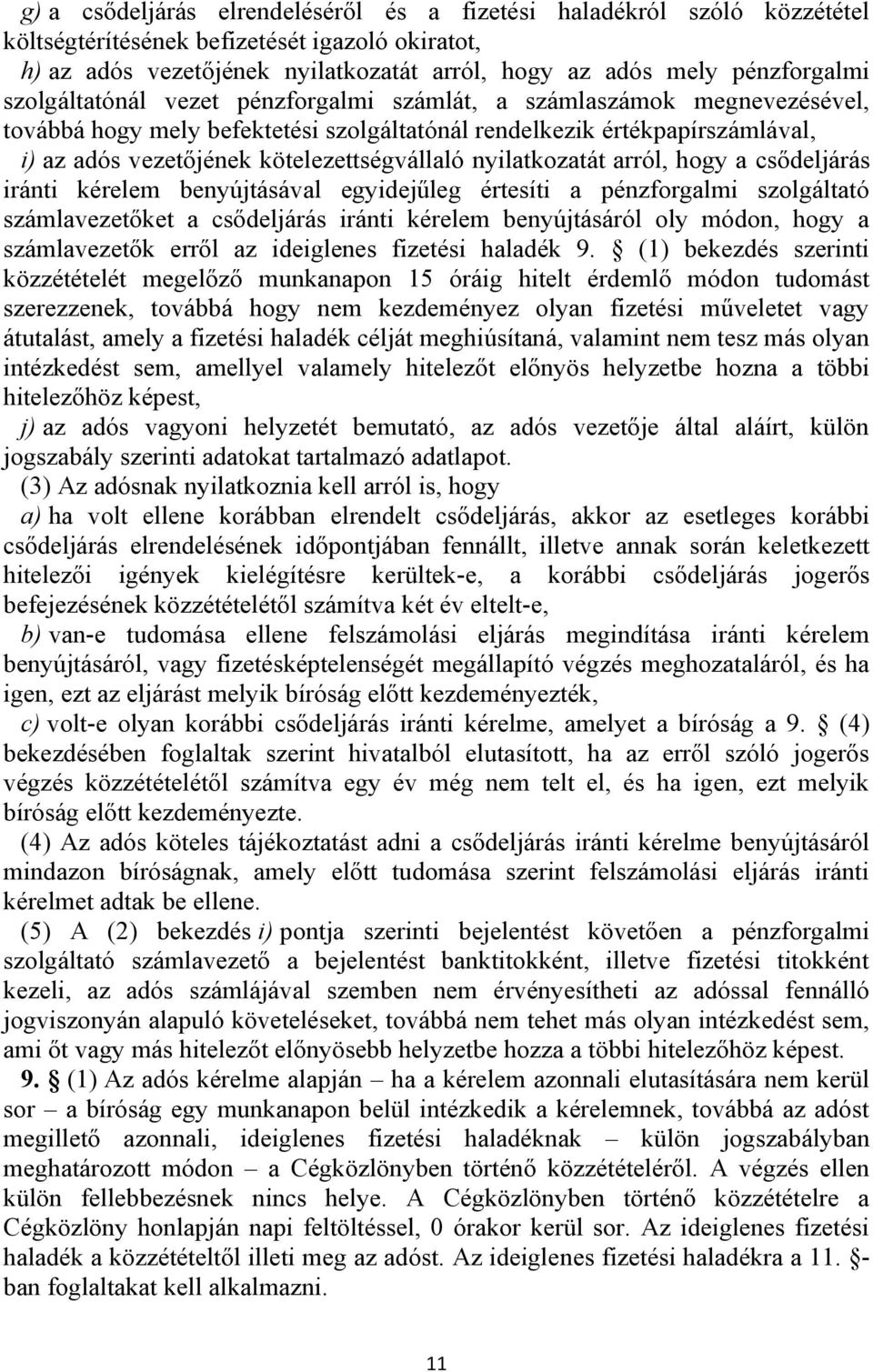 nyilatkozatát arról, hogy a csődeljárás iránti kérelem benyújtásával egyidejűleg értesíti a pénzforgalmi szolgáltató számlavezetőket a csődeljárás iránti kérelem benyújtásáról oly módon, hogy a