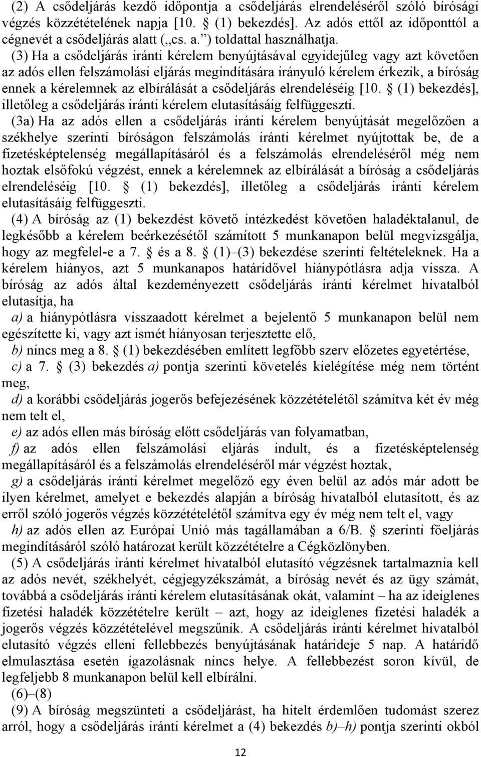 a csődeljárás elrendeléséig [10. (1) bekezdés], illetőleg a csődeljárás iránti kérelem elutasításáig felfüggeszti.