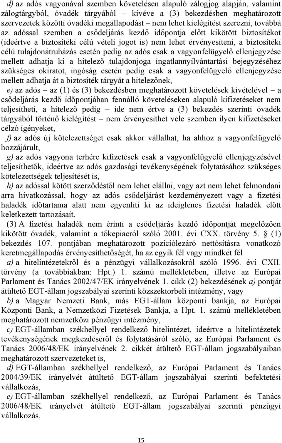 tulajdonátruházás esetén pedig az adós csak a vagyonfelügyelő ellenjegyzése mellett adhatja ki a hitelező tulajdonjoga ingatlannyilvántartási bejegyzéséhez szükséges okiratot, ingóság esetén pedig