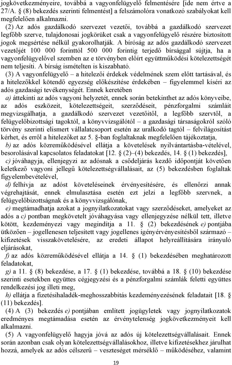 A bíróság az adós gazdálkodó szervezet vezetőjét 100 000 forinttól 500 000 forintig terjedő bírsággal sújtja, ha a vagyonfelügyelővel szemben az e törvényben előírt együttműködési kötelezettségét nem