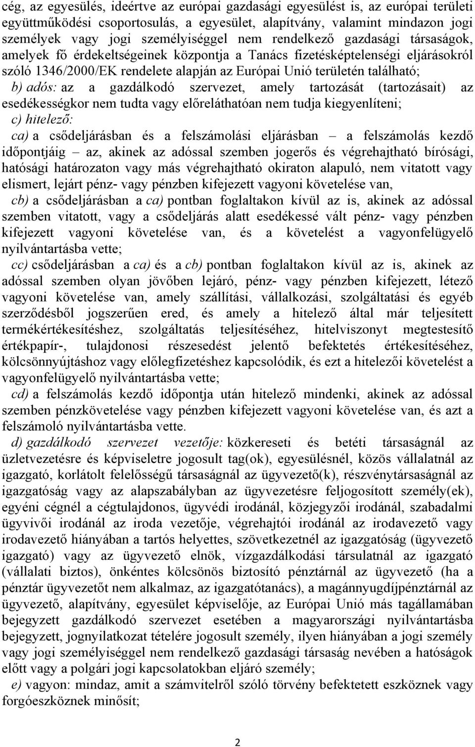 az a gazdálkodó szervezet, amely tartozását (tartozásait) az esedékességkor nem tudta vagy előreláthatóan nem tudja kiegyenlíteni; c) hitelező: ca) a csődeljárásban és a felszámolási eljárásban a