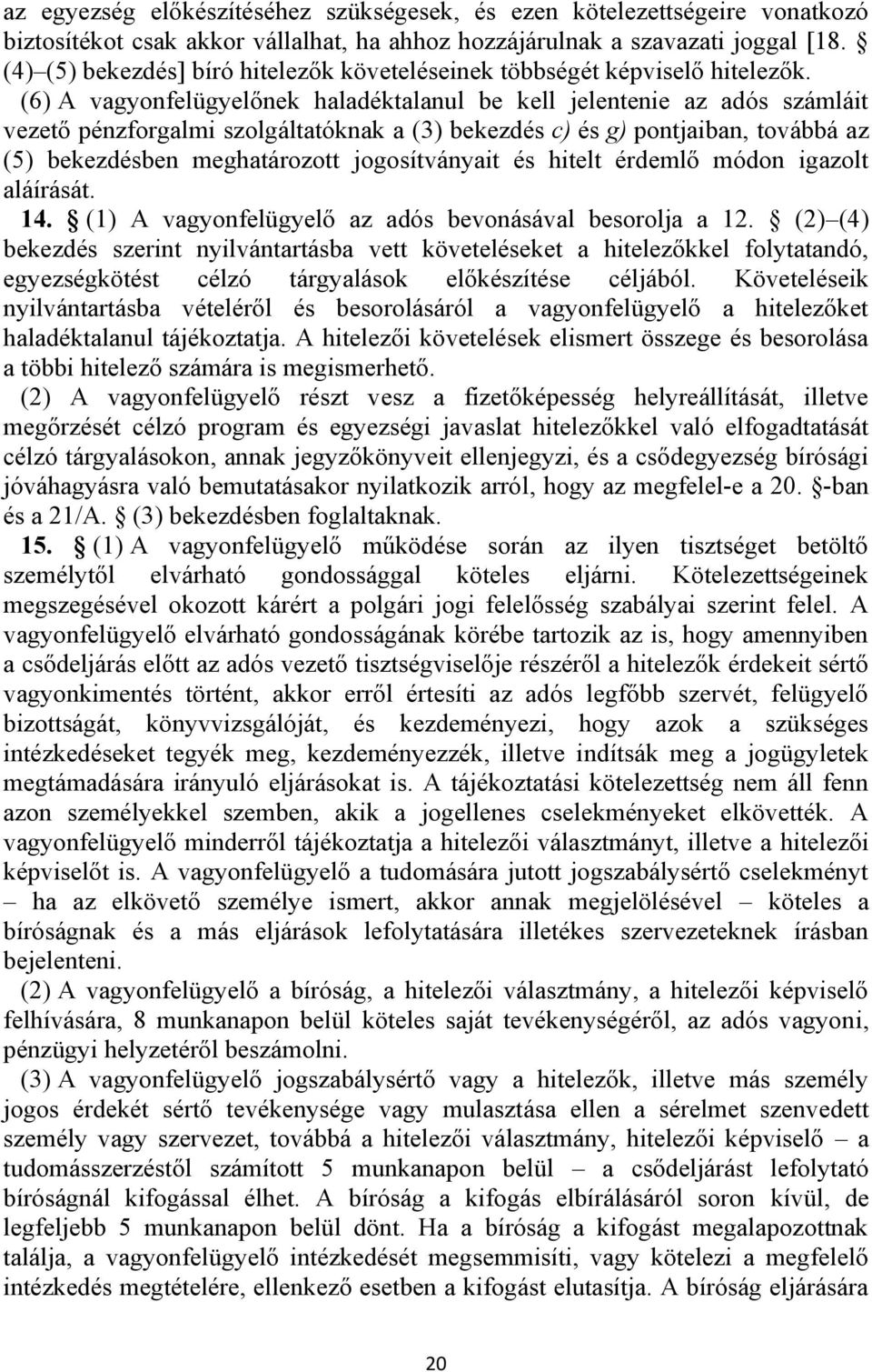 (6) A vagyonfelügyelőnek haladéktalanul be kell jelentenie az adós számláit vezető pénzforgalmi szolgáltatóknak a (3) bekezdés c) és g) pontjaiban, továbbá az (5) bekezdésben meghatározott