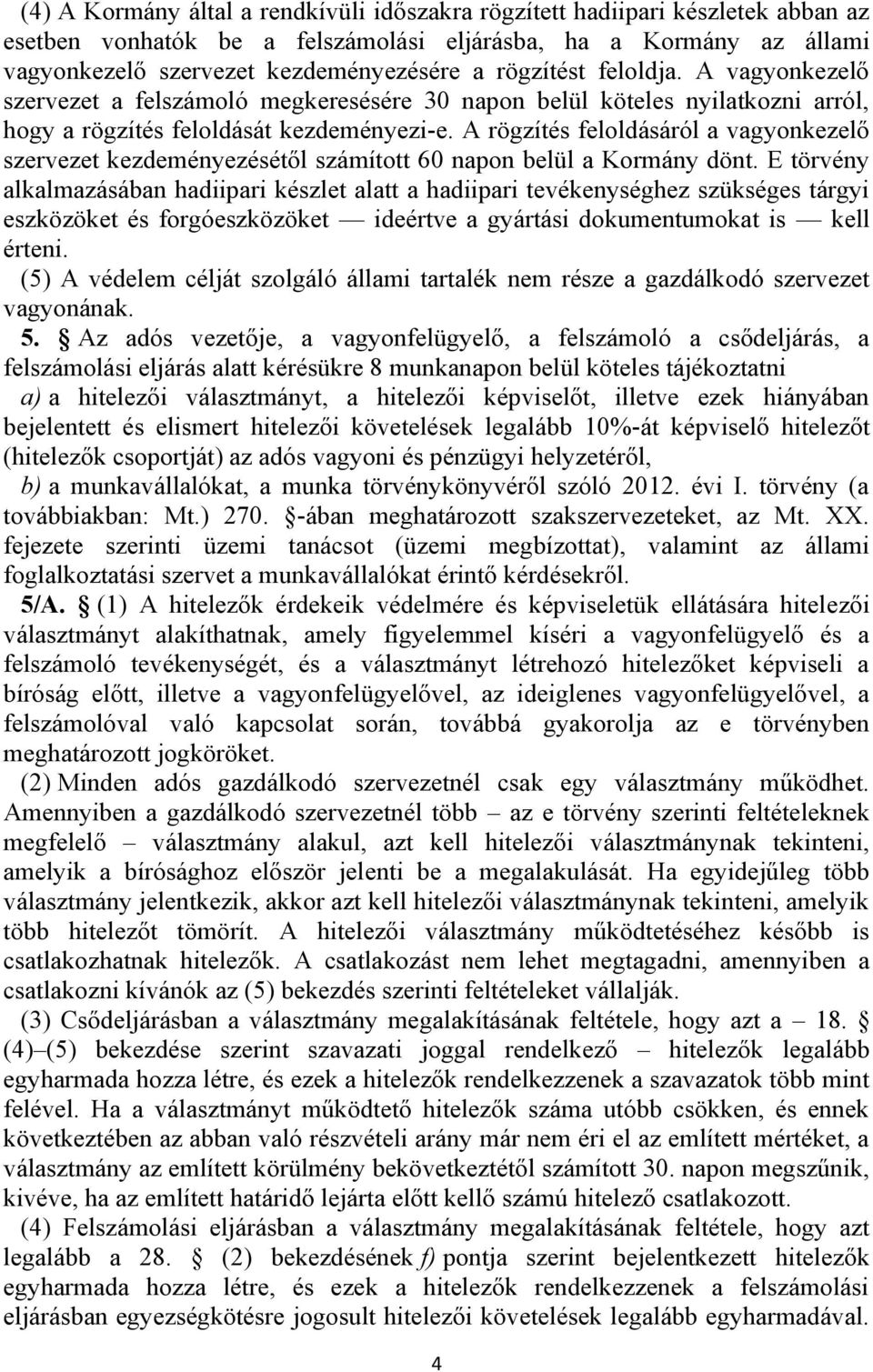 A rögzítés feloldásáról a vagyonkezelő szervezet kezdeményezésétől számított 60 napon belül a Kormány dönt.