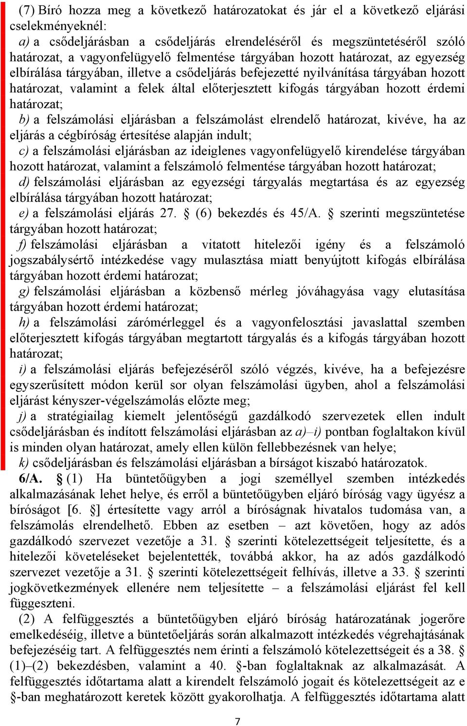 tárgyában hozott érdemi határozat; b) a felszámolási eljárásban a felszámolást elrendelő határozat, kivéve, ha az eljárás a cégbíróság értesítése alapján indult; c) a felszámolási eljárásban az