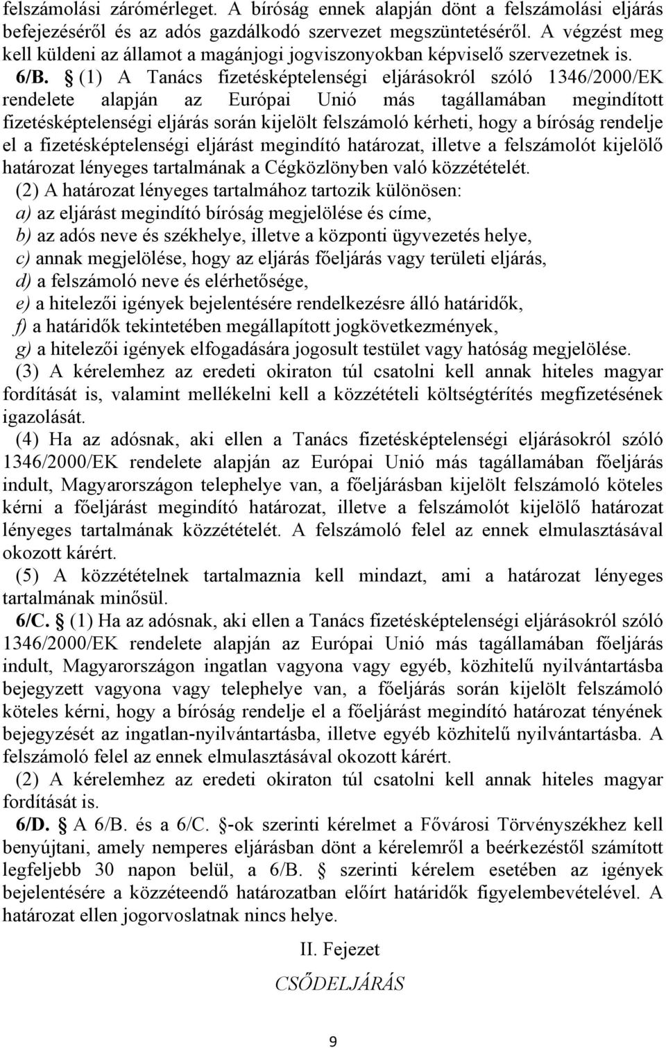 (1) A Tanács fizetésképtelenségi eljárásokról szóló 1346/2000/EK rendelete alapján az Európai Unió más tagállamában megindított fizetésképtelenségi eljárás során kijelölt felszámoló kérheti, hogy a