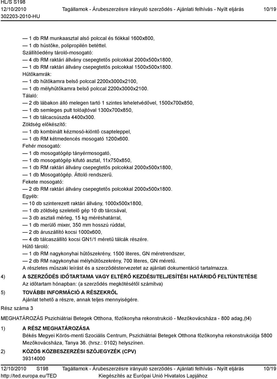 Hűtőkamrák: 1 db hűtőkamra belső polccal 2200x3000x2100, 1 db mélyhűtőkamra belső polccal 2200x3000x2100.