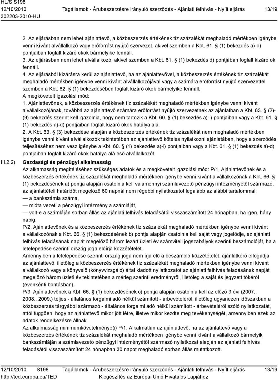 (1) bekezdés a)-d) pontjaiban foglalt kizáró okok bármelyike fennáll. 3. Az eljárásban nem lehet alvállalkozó, akivel szemben a Kbt. 61. (1) bekezdés d) pontjában foglalt kizáró ok fennáll. 4.