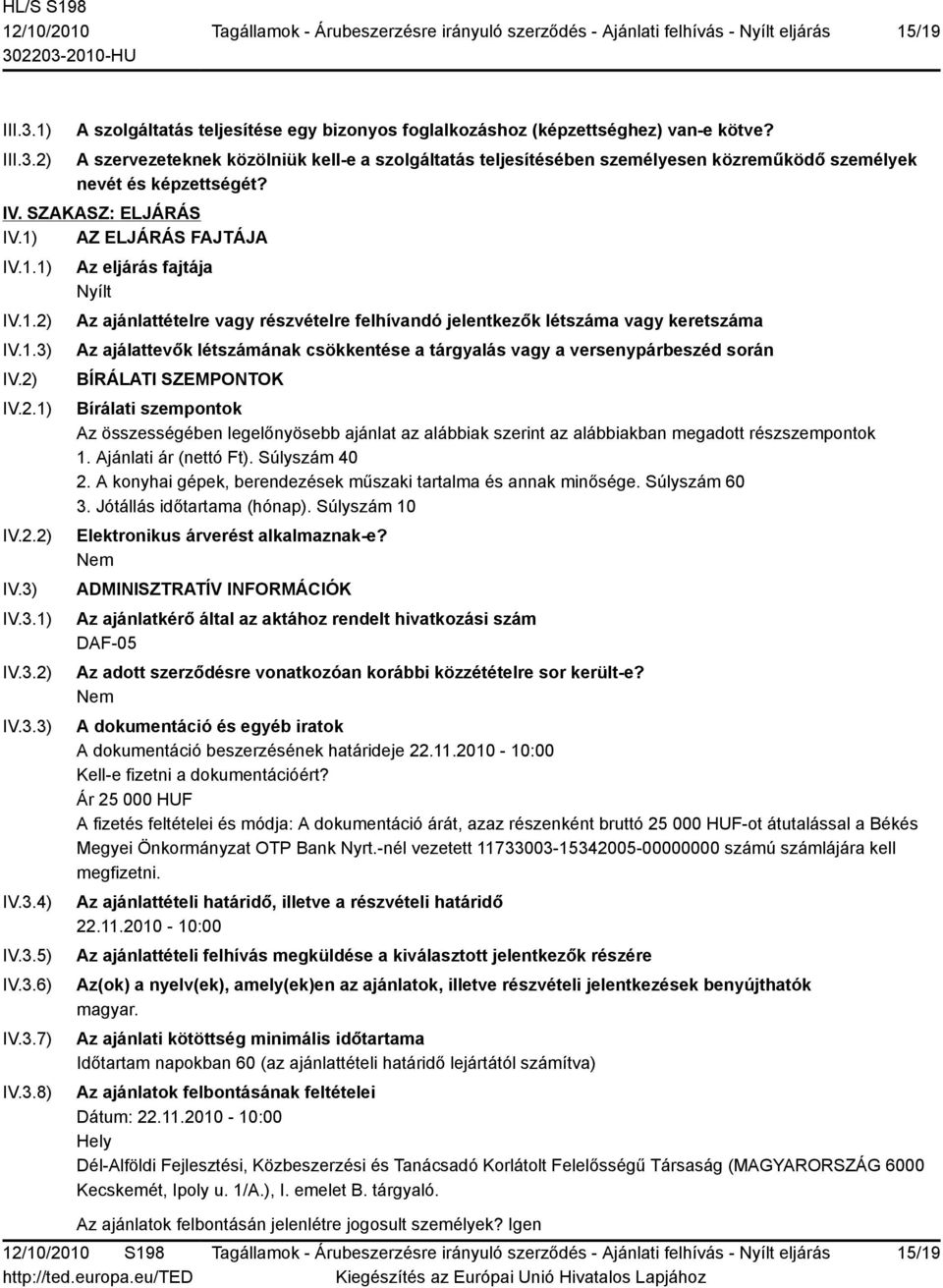 3.5) IV.3.6) IV.3.7) IV.3.8) Az eljárás fajtája Nyílt Az ajánlattételre vagy részvételre felhívandó jelentkezők létszáma vagy keretszáma Az ajálattevők létszámának csökkentése a tárgyalás vagy a