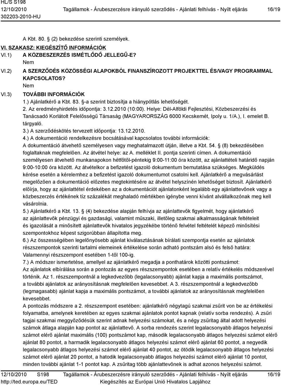 Az eredményhirdetés időpontja: 3.12.2010 (10:00). Helye: Dél-Alföldi Fejlesztési, Közbeszerzési és Tanácsadó Korlátolt Felelősségű Társaság (MAGYARORSZÁG 6000 Kecskemét, Ipoly u. 1/A.), I. emelet B.