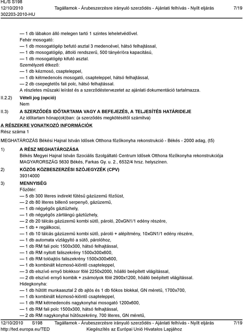 Személyzeti étkező: 1 db kézmosó, csapteleppel, 1 db kétmedencés mosogató, csapteleppel, hátsó felhajtással, 2 db csepegtetős fali polc, hátsó felhajtással.