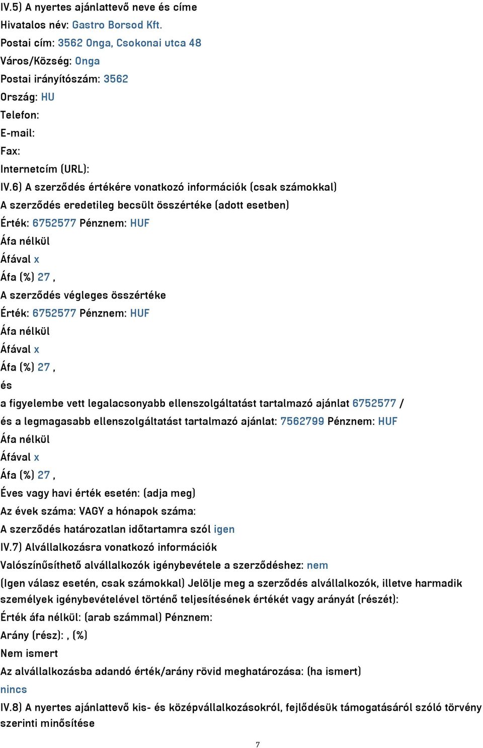 6) A szerződés értékére vonatkozó információk (csak számokkal) A szerződés eredetileg becsült összértéke (adott esetben) Érték: 6752577 Pénznem: HUF A szerződés végleges összértéke Érték: 6752577