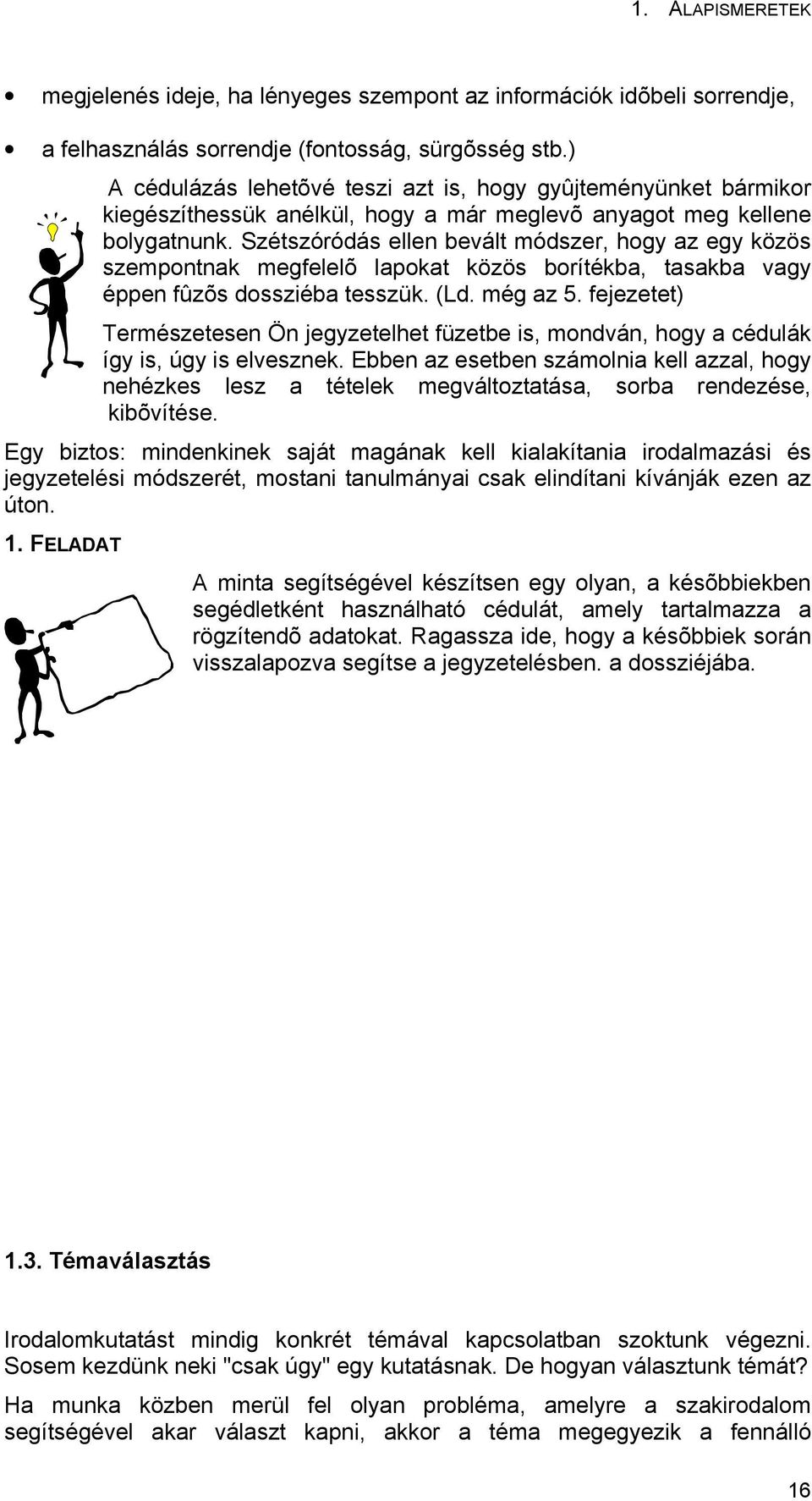 Szétszóródás ellen bevált módszer, hogy az egy közös szempontnak megfelelõ lapokat közös borítékba, tasakba vagy éppen fûzõs dossziéba tesszük. (Ld. még az 5.