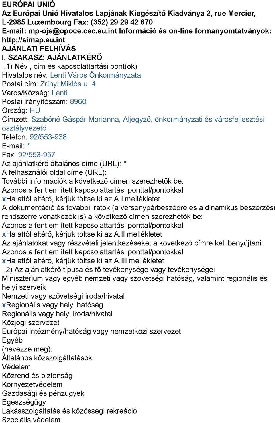 1) Név, cím és kapcsolattartási pont(ok) Hivatalos név: Lenti Város Önkormányzata Postai cím: Zrínyi Miklós u. 4.