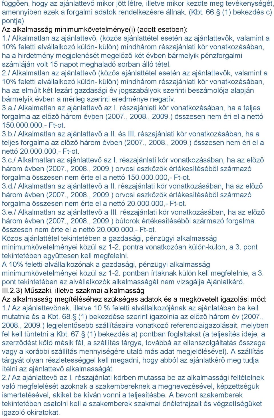 / Alkalmatlan az ajánlattevő, (közös ajánlattétel esetén az ajánlattevők, valamint a 10% feletti alvállalkozó külön- külön) mindhárom részajánlati kör vonatkozásában, ha a hirdetmény megjelenését