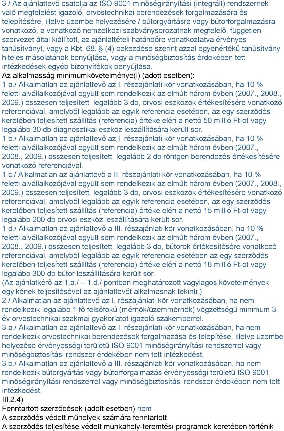 tanúsítványt, vagy a Kbt. 68. (4) bekezdése szerint azzal egyenértékű tanúsítvány hiteles másolatának benyújtása, vagy a minőségbiztosítás érdekében tett intézkedések egyéb bizonyítékok benyújtása.