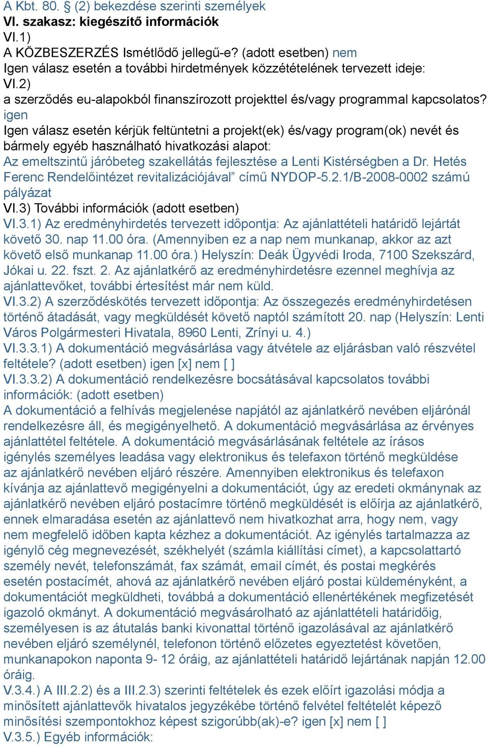 igen Igen válasz esetén kérjük feltüntetni a projekt(ek) és/vagy program(ok) nevét és bármely egyéb használható hivatkozási alapot: Az emeltszintű járóbeteg szakellátás fejlesztése a Lenti