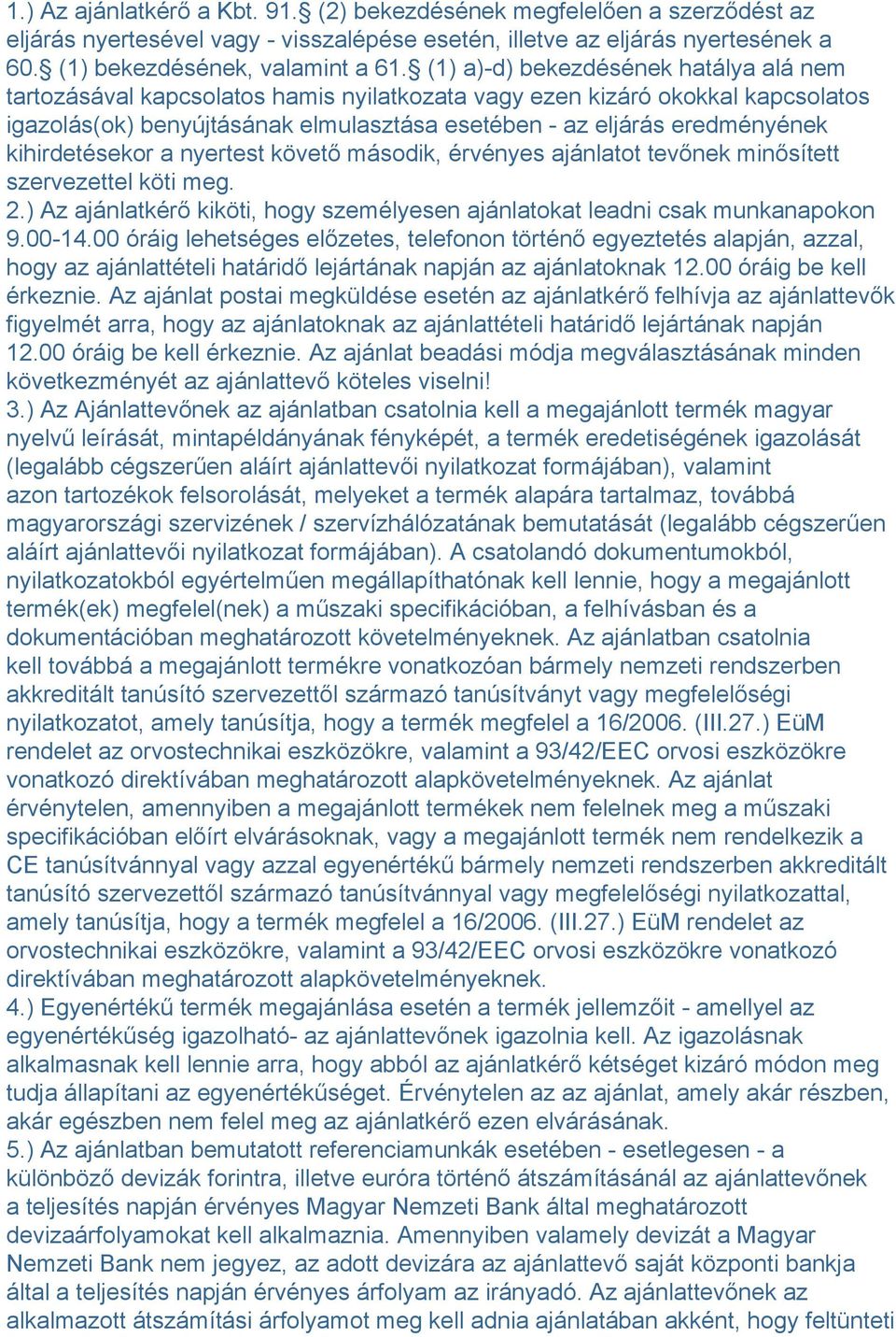 kihirdetésekor a nyertest követő második, érvényes ajánlatot tevőnek minősített szervezettel köti meg. 2.) Az ajánlatkérő kiköti, hogy személyesen ajánlatokat leadni csak munkanapokon 9.00-14.