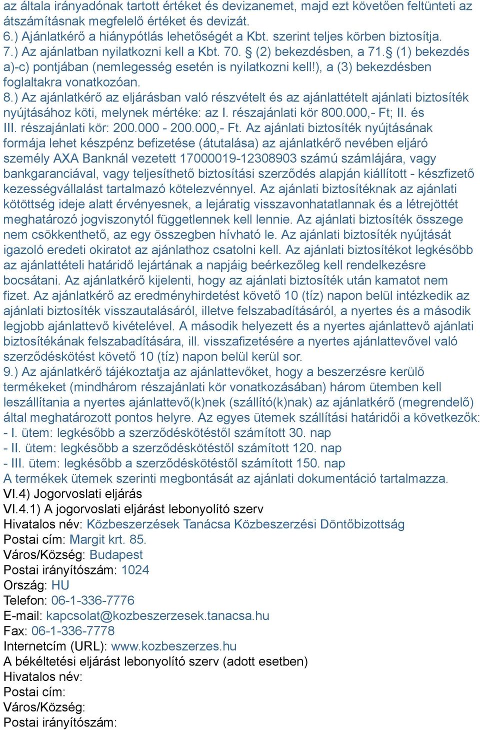 ), a (3) bekezdésben foglaltakra vonatkozóan. 8.) Az ajánlatkérő az eljárásban való részvételt és az ajánlattételt ajánlati biztosíték nyújtásához köti, melynek mértéke: az I. részajánlati kör 800.