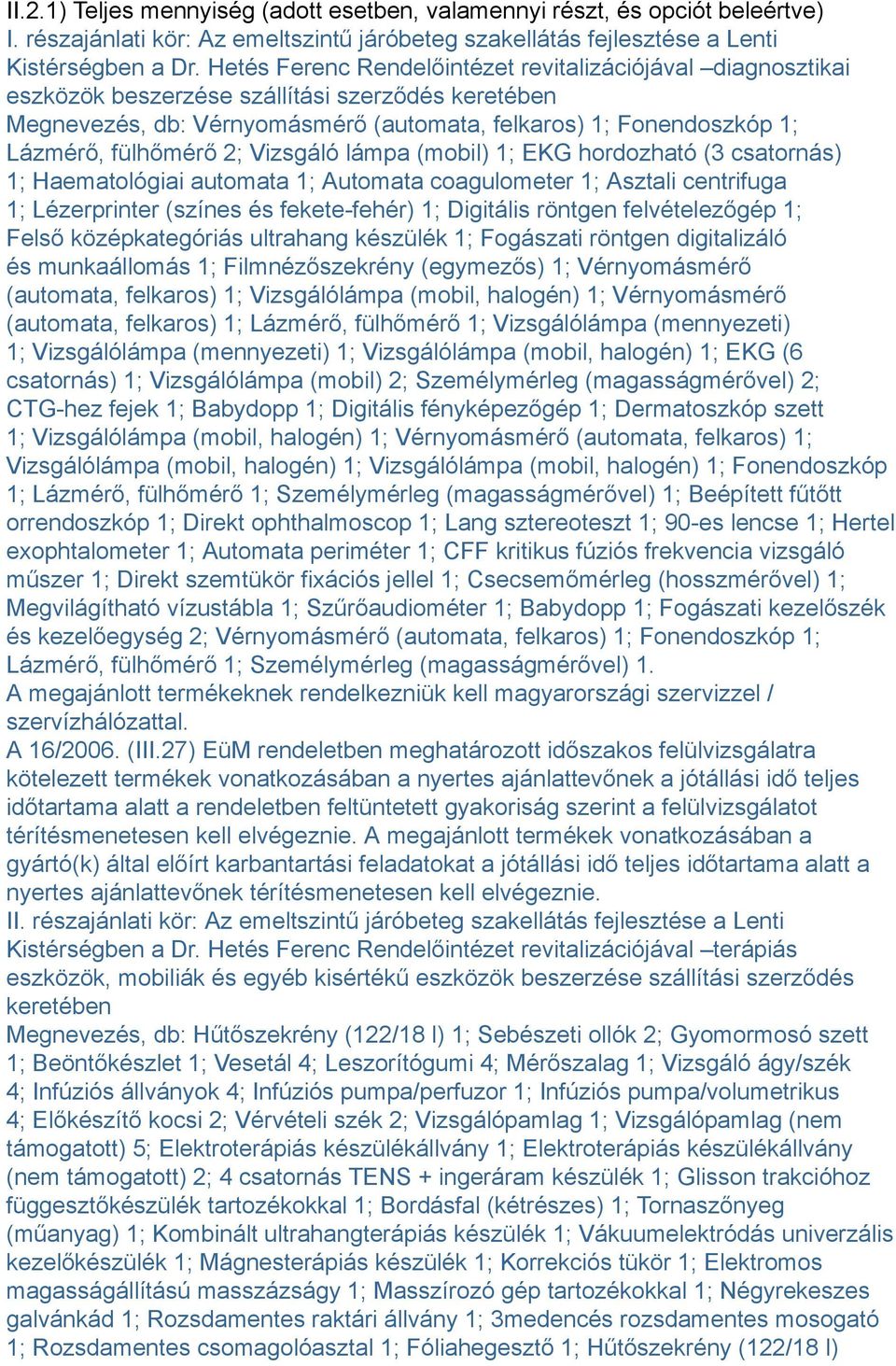 fülhőmérő 2; Vizsgáló lámpa (mobil) 1; EKG hordozható (3 csatornás) 1; Haematológiai automata 1; Automata coagulometer 1; Asztali centrifuga 1; Lézerprinter (színes és fekete-fehér) 1; Digitális