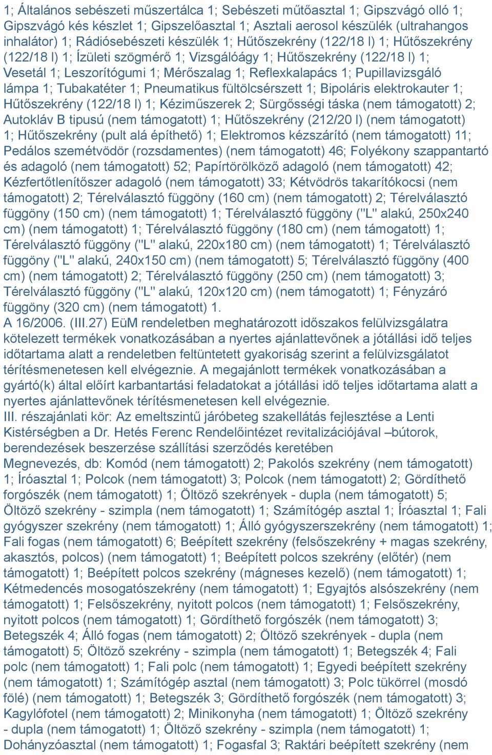 lámpa 1; Tubakatéter 1; Pneumatikus fültölcsérszett 1; Bipoláris elektrokauter 1; Hűtőszekrény (122/18 l) 1; Kéziműszerek 2; Sürgősségi táska (nem támogatott) 2; Autokláv B tipusú (nem támogatott) 1;