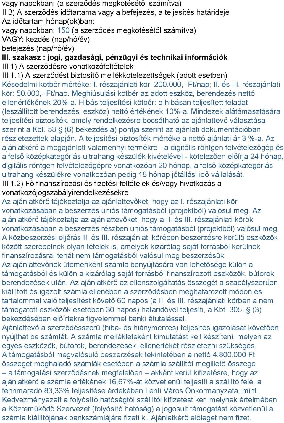 III. szakasz : jogi, gazdasági, pénzügyi és technikai információk III.1) A szerződésre vonatkozófeltételek III.1.1) A szerződést biztosító mellékkötelezettségek (adott esetben) Késedelmi kötbér mértéke: I.