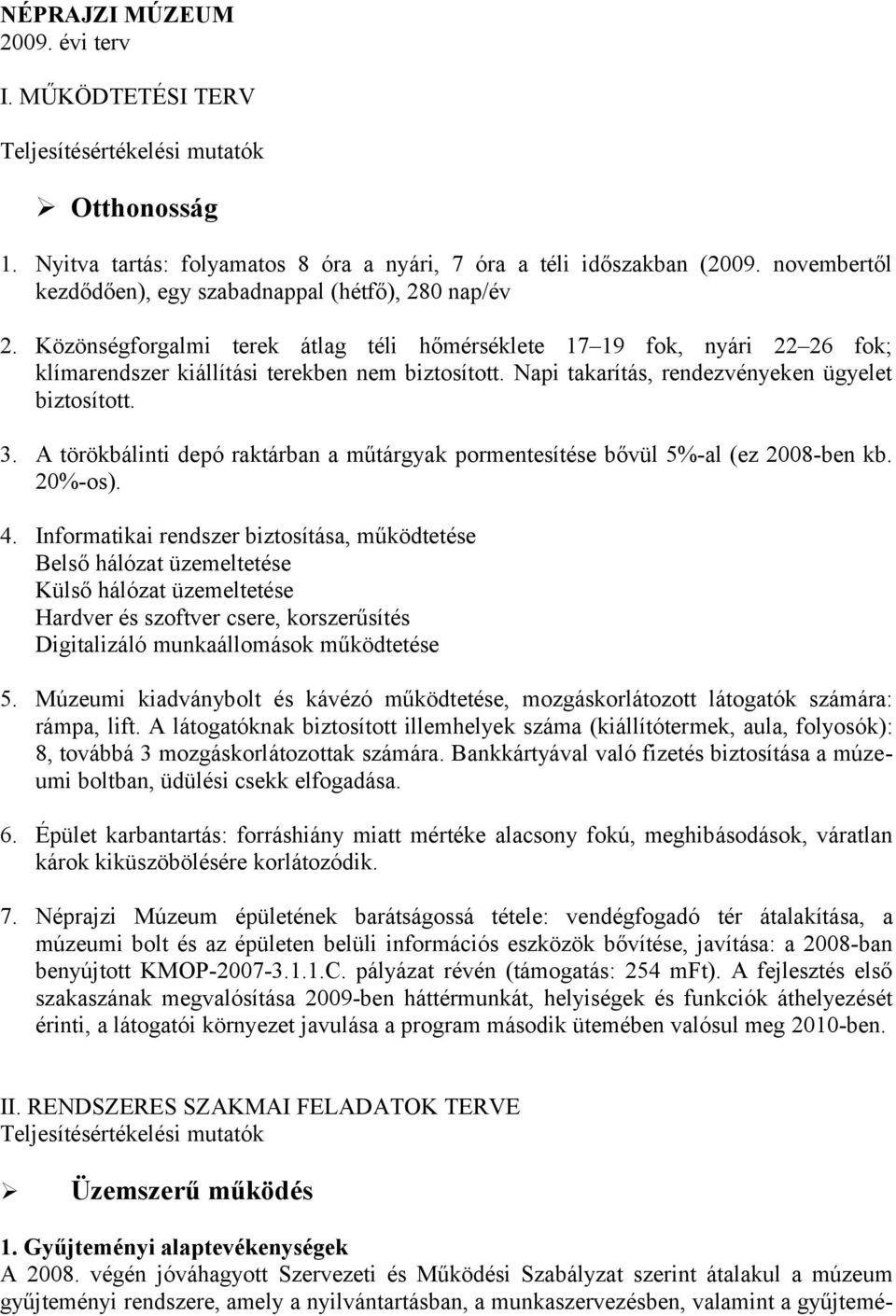 Napi takarítás, rendezvényeken ügyelet biztosított. 3. A törökbálinti depó raktárban a műtárgyak pormentesítése bővül 5%-al (ez 2008-ben kb. 20%-os). 4.