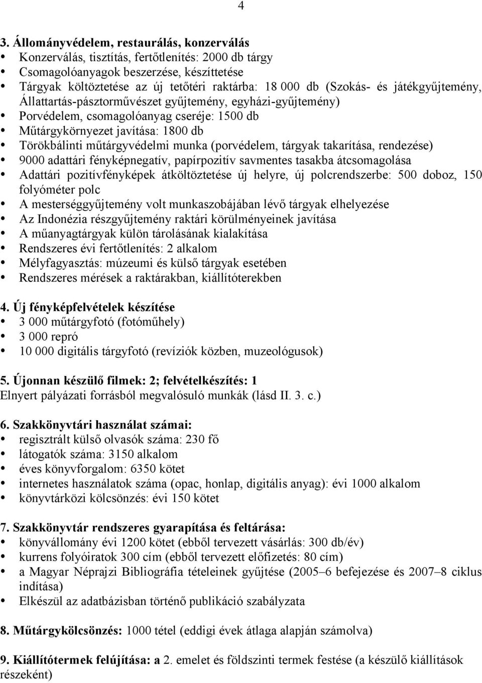 munka (porvédelem, tárgyak takarítása, rendezése) 9000 adattári fényképnegatív, papírpozitív savmentes tasakba átcsomagolása Adattári pozitívfényképek átköltöztetése új helyre, új polcrendszerbe: 500