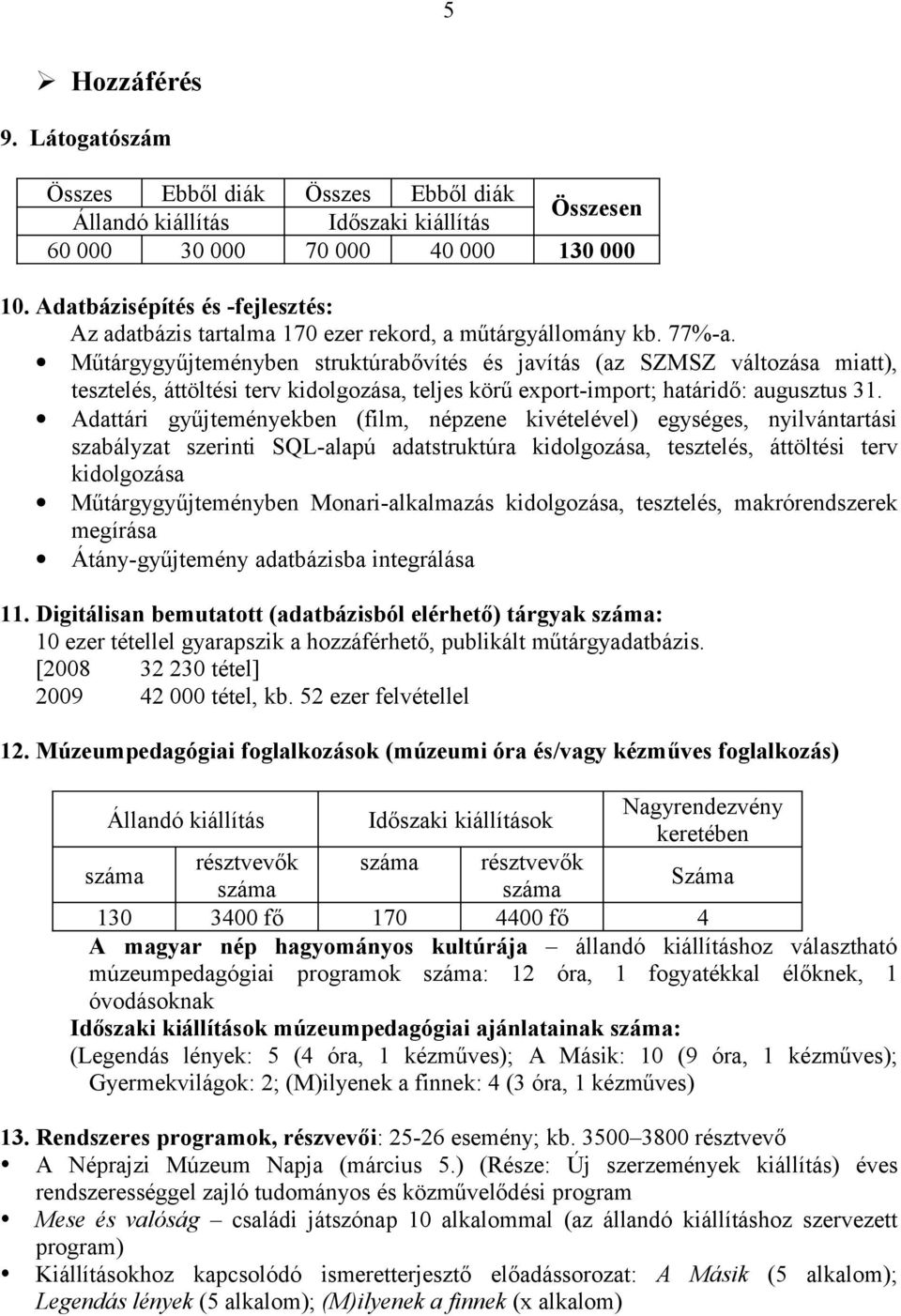 Műtárgygyűjteményben struktúrabővítés és javítás (az SZMSZ változása miatt), tesztelés, áttöltési terv kidolgozása, teljes körű export-import; határidő: augusztus 31.