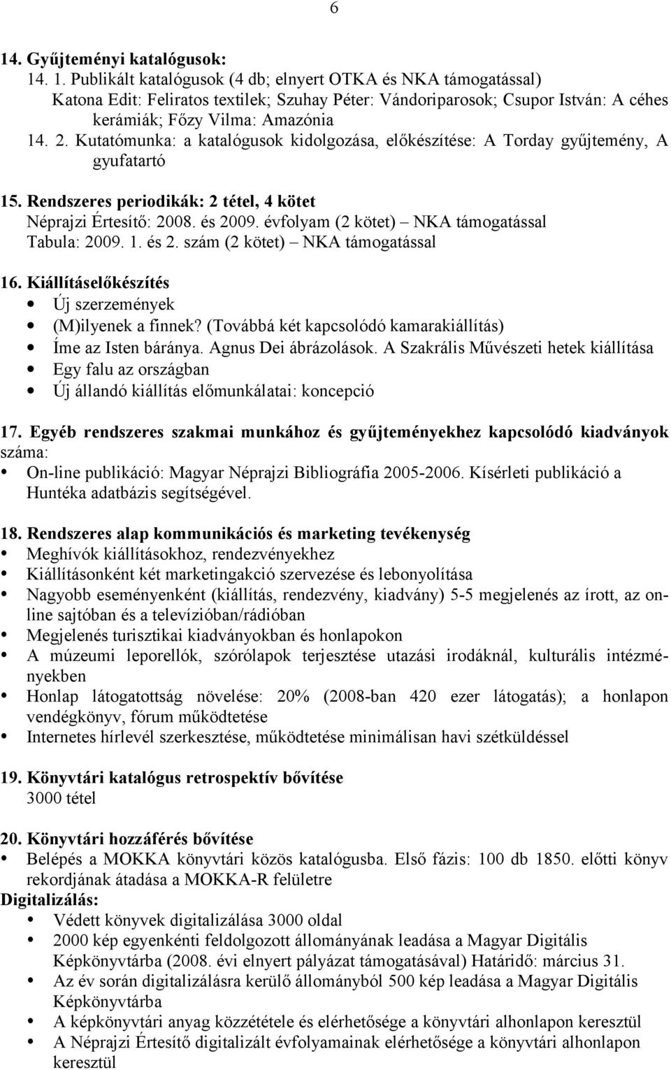 évfolyam (2 kötet) NKA támogatással Tabula: 2009. 1. és 2. szám (2 kötet) NKA támogatással 16. Kiállításelőkészítés Új szerzemények (M)ilyenek a finnek?