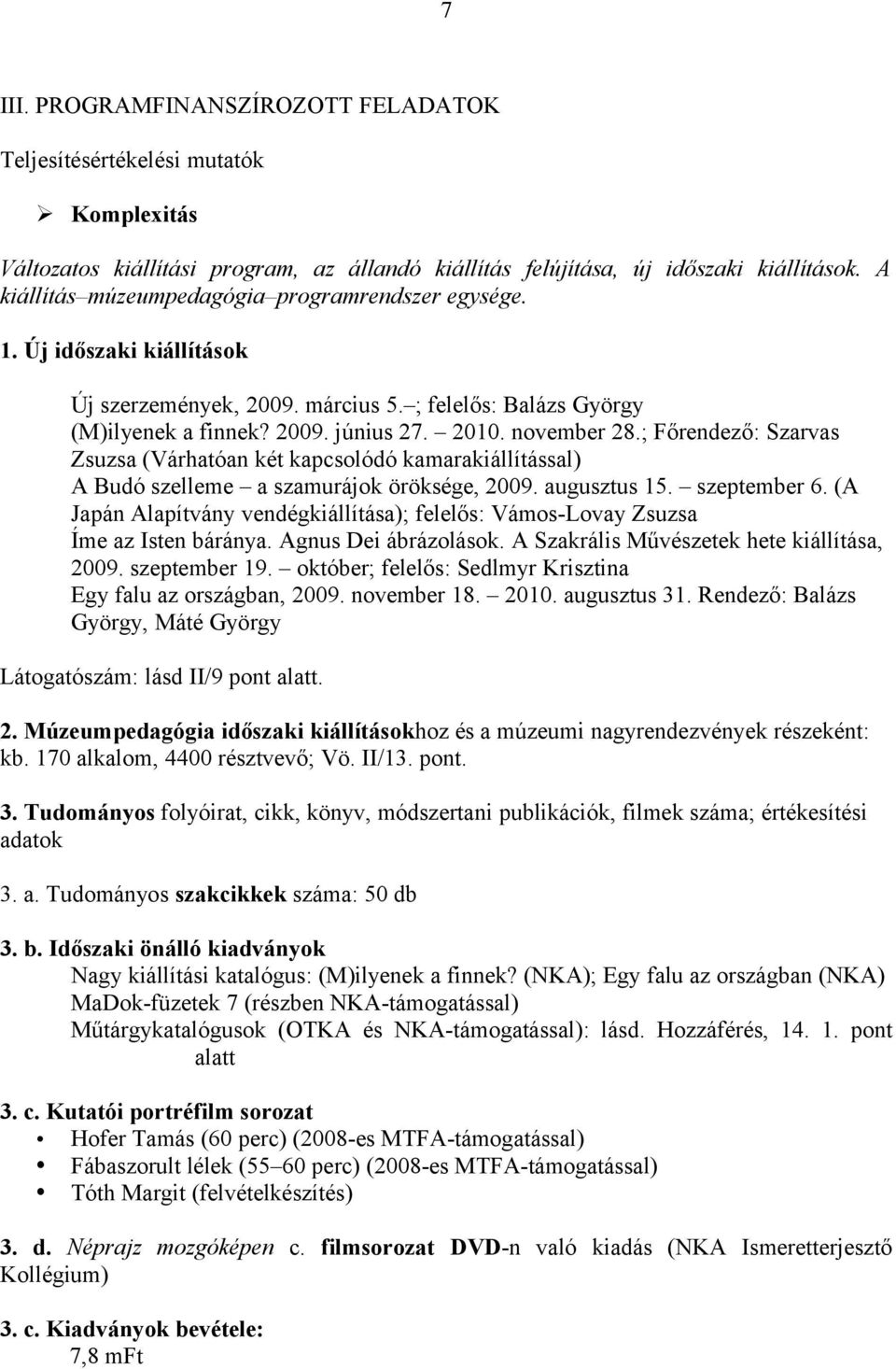 ; Főrendező: Szarvas Zsuzsa (Várhatóan két kapcsolódó kamarakiállítással) A Budó szelleme a szamurájok öröksége, 2009. augusztus 15. szeptember 6.