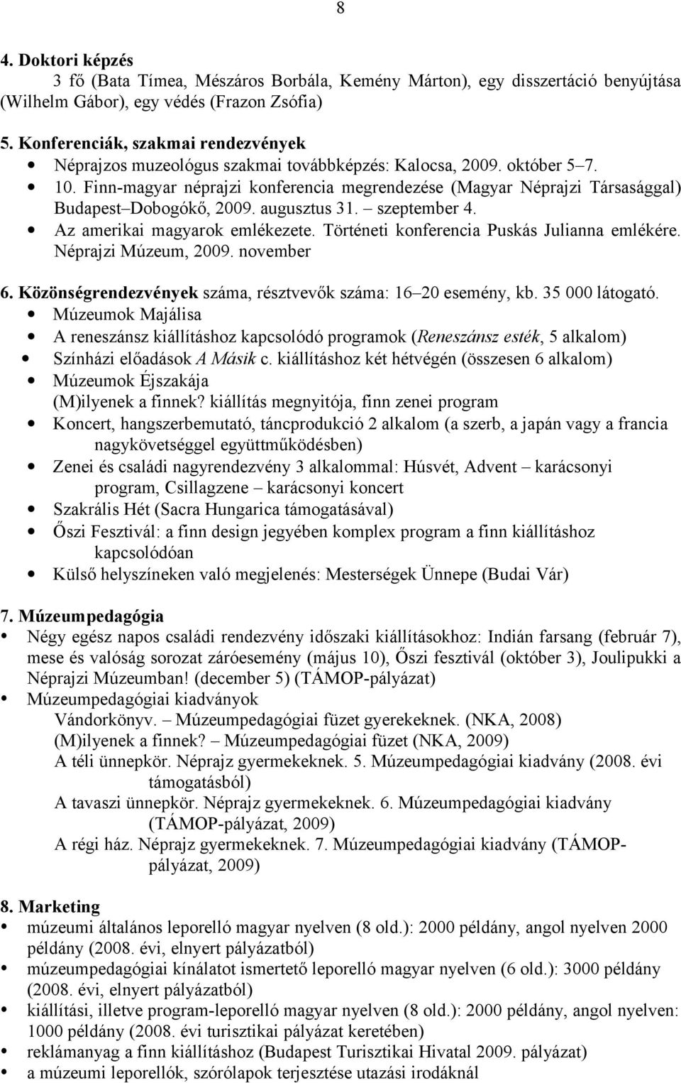 Finn-magyar néprajzi konferencia megrendezése (Magyar Néprajzi Társasággal) Budapest Dobogókő, 2009. augusztus 31. szeptember 4. Az amerikai magyarok emlékezete.