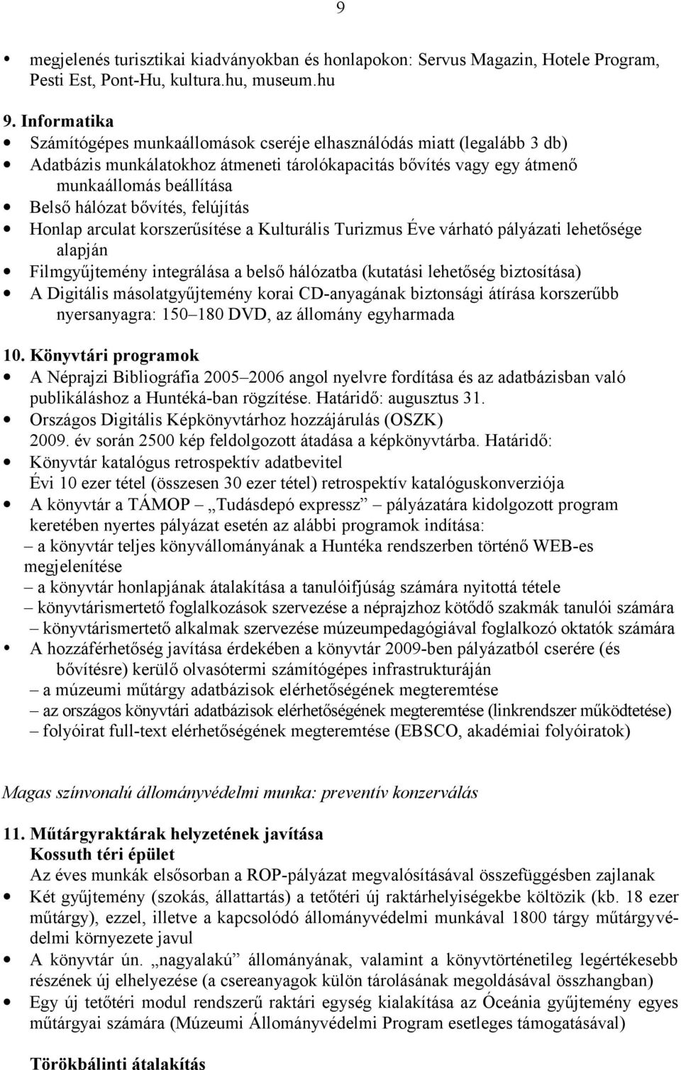 bővítés, felújítás Honlap arculat korszerűsítése a Kulturális Turizmus Éve várható pályázati lehetősége alapján Filmgyűjtemény integrálása a belső hálózatba (kutatási lehetőség biztosítása) A