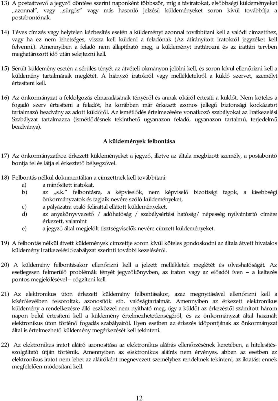 14) Téves címzés vagy helytelen kézbesítés esetén a küldeményt azonnal továbbítani kell a valódi címzetthez, vagy ha ez nem lehetséges, vissza kell küldeni a feladónak (Az átirányított iratokról