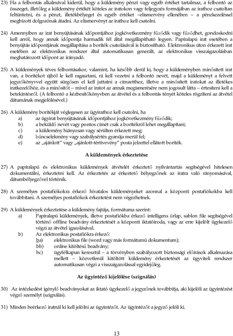 24) Amennyiben az irat benyújtásának id pontjához jogkövetkezmény f dik vagy f dhet, gondoskodni kell arról, hogy annak id pontja harmadik fél által megállapítható legyen.