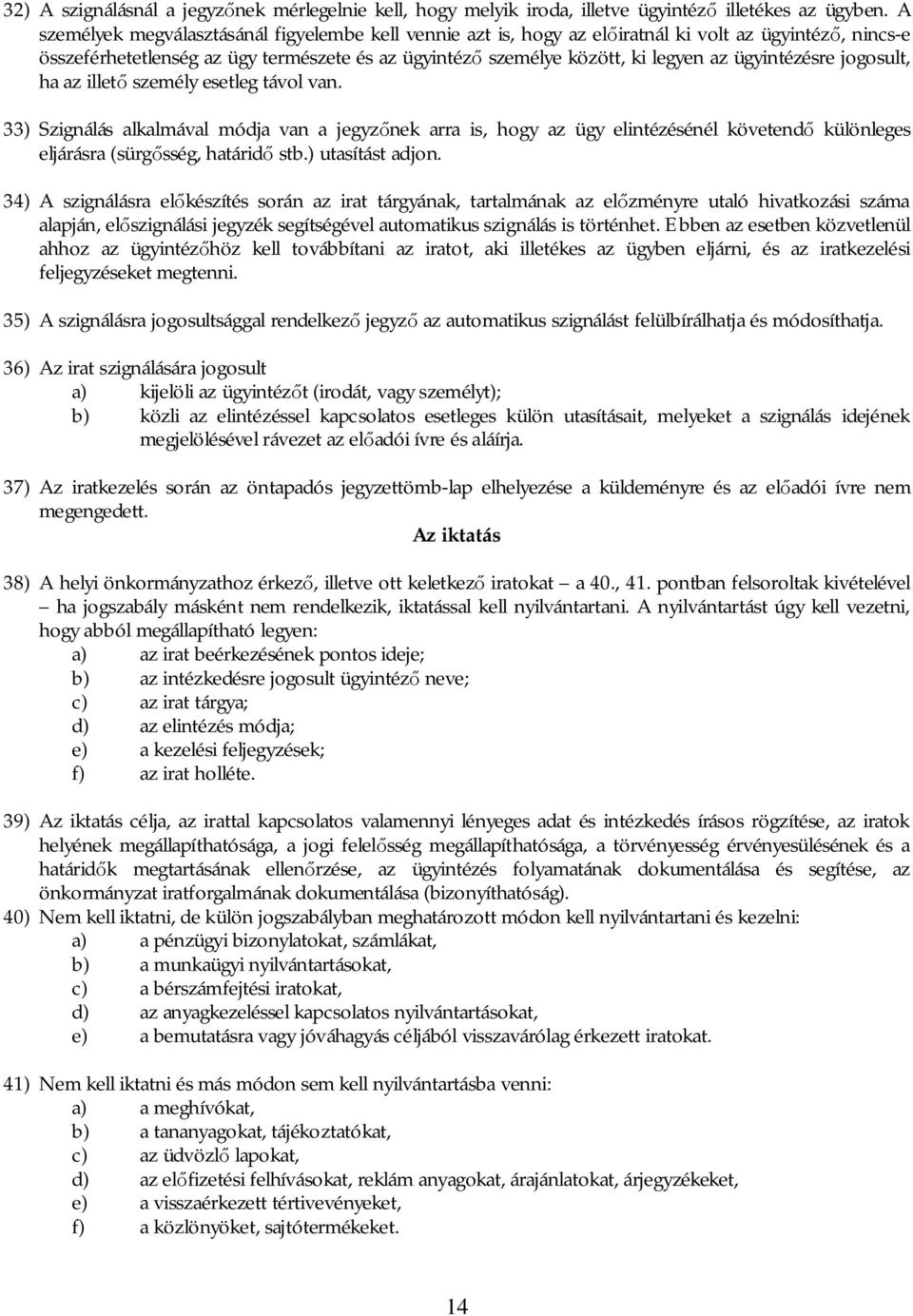 ügyintézésre jogosult, ha az illet személy esetleg távol van. 33) Szignálás alkalmával módja van a jegyz nek arra is, hogy az ügy elintézésénél követend különleges eljárásra (sürg sség, határid stb.