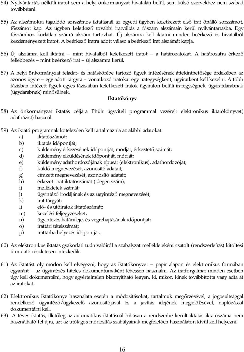 Egy számhoz korlátlan számú alszám tartozhat. Új alszámra kell iktatni minden beérkez és hivatalból kezdeményezett iratot. A beérkez iratra adott válasz a beérkez irat alszámát kapja.