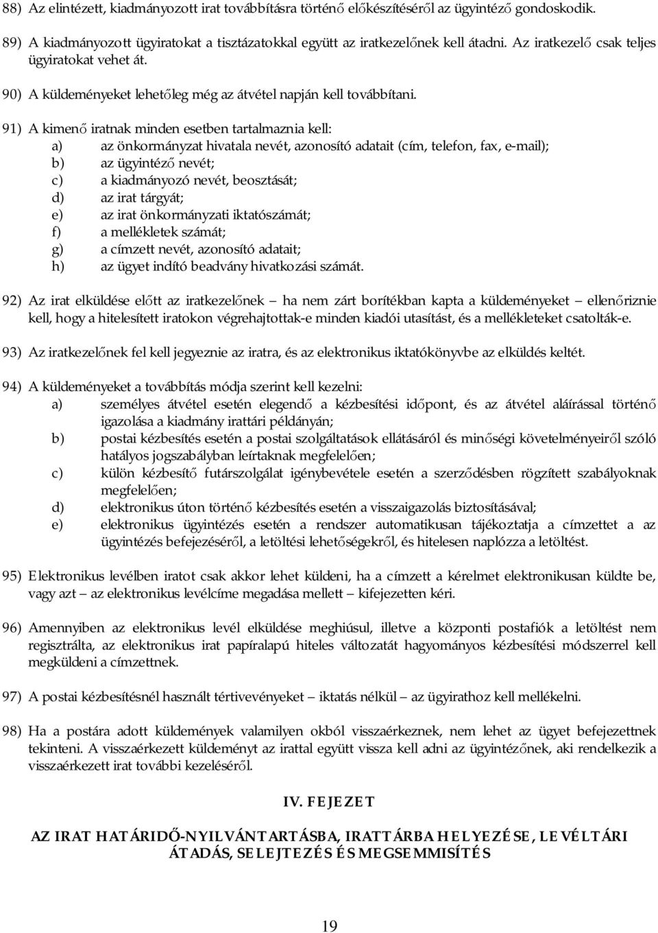 91) A kimen iratnak minden esetben tartalmaznia kell: a) az önkormányzat hivatala nevét, azonosító adatait (cím, telefon, fax, e-mail); b) az ügyintéz nevét; c) a kiadmányozó nevét, beosztását; d) az