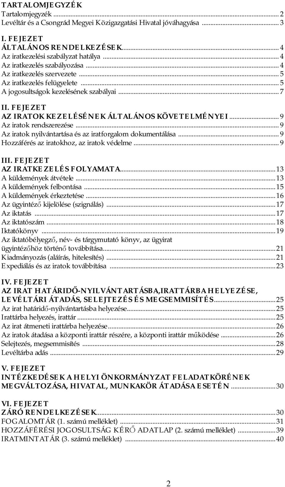 FEJEZET AZ IRATOK KEZELÉSÉNEK ÁLTALÁNOS KÖVETELMÉNYEI... 9 Az iratok rendszerezése... 9 Az iratok nyilvántartása és az iratforgalom dokumentálása... 9 Hozzáférés az iratokhoz, az iratok védelme.