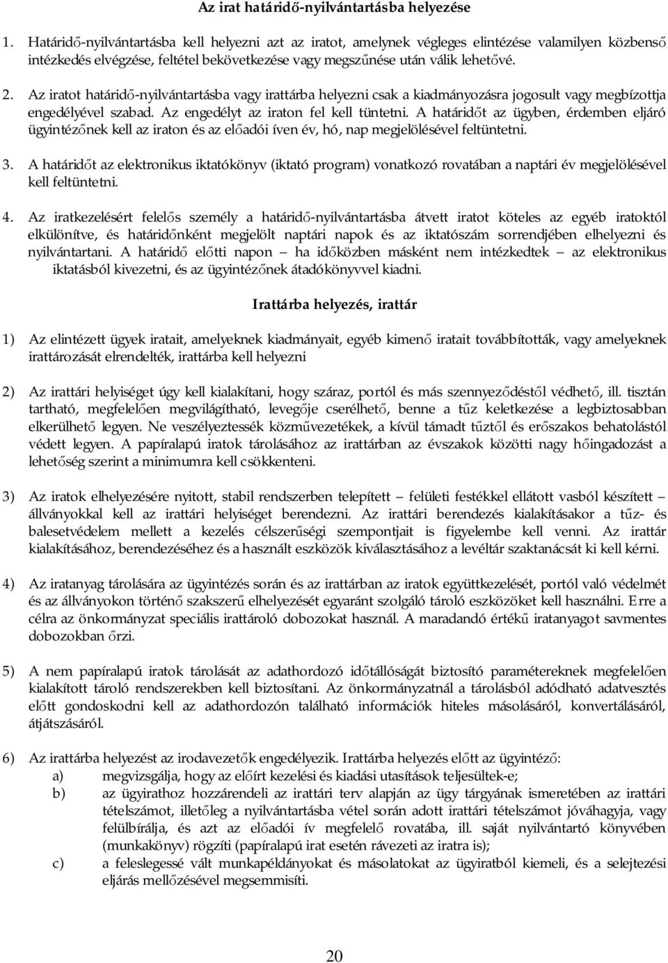 Az iratot határid -nyilvántartásba vagy irattárba helyezni csak a kiadmányozásra jogosult vagy megbízottja engedélyével szabad. Az engedélyt az iraton fel kell tüntetni.