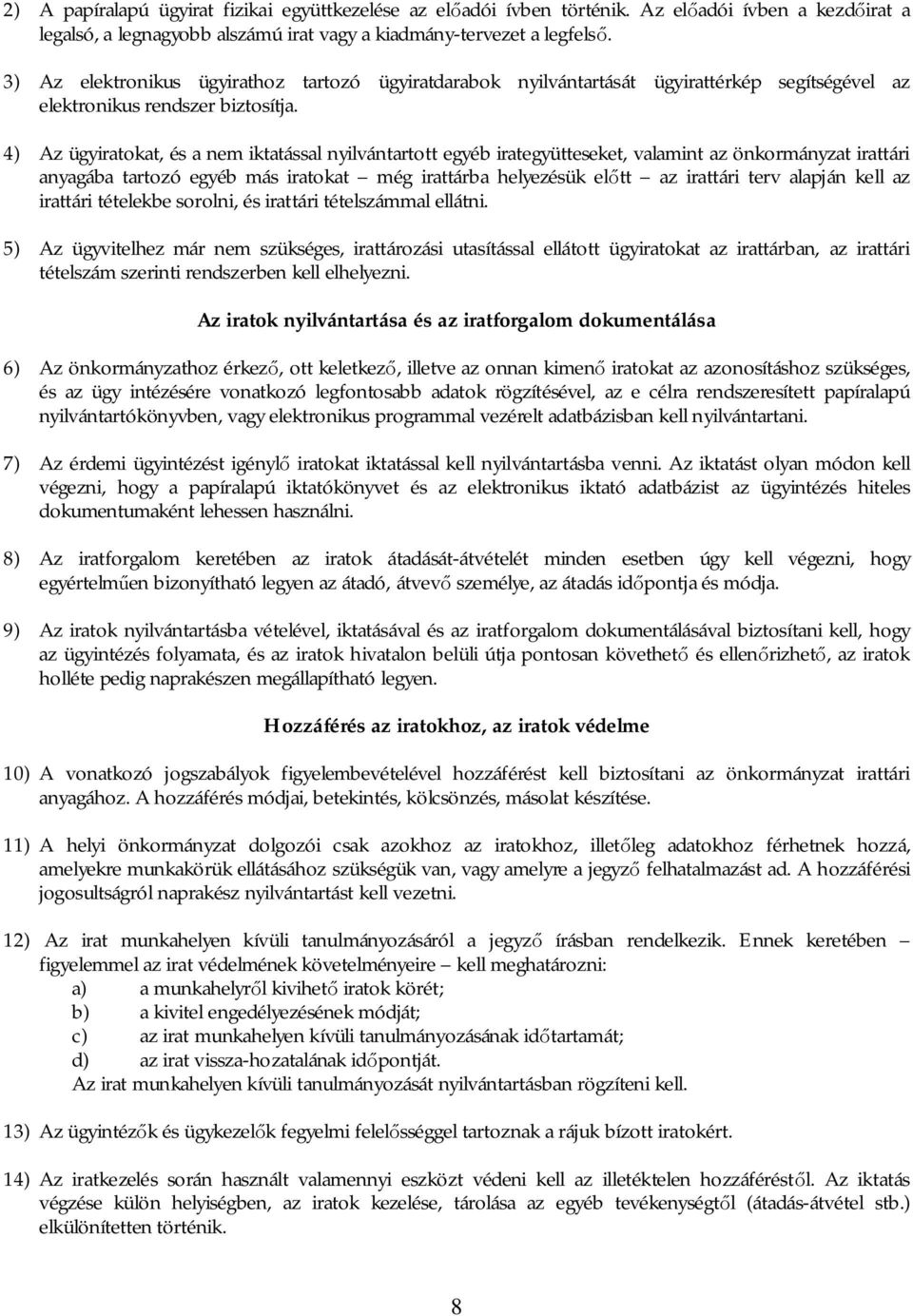 4) Az ügyiratokat, és a nem iktatással nyilvántartott egyéb irategyütteseket, valamint az önkormányzat irattári anyagába tartozó egyéb más iratokat még irattárba helyezésük el tt az irattári terv