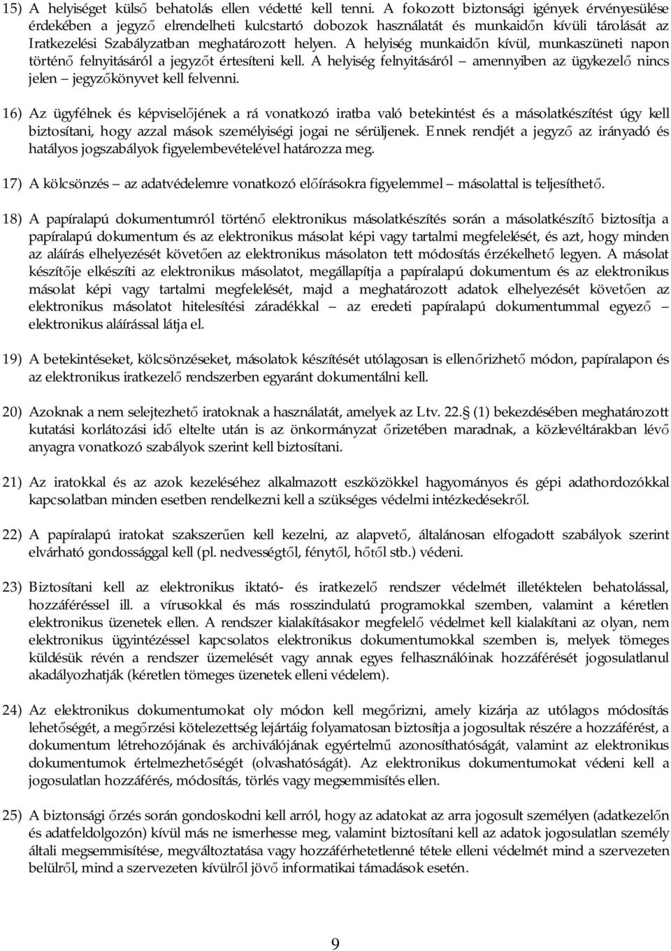 A helyiség munkaid n kívül, munkaszüneti napon történ felnyitásáról a jegyz t értesíteni kell. A helyiség felnyitásáról amennyiben az ügykezel nincs jelen jegyz könyvet kell felvenni.