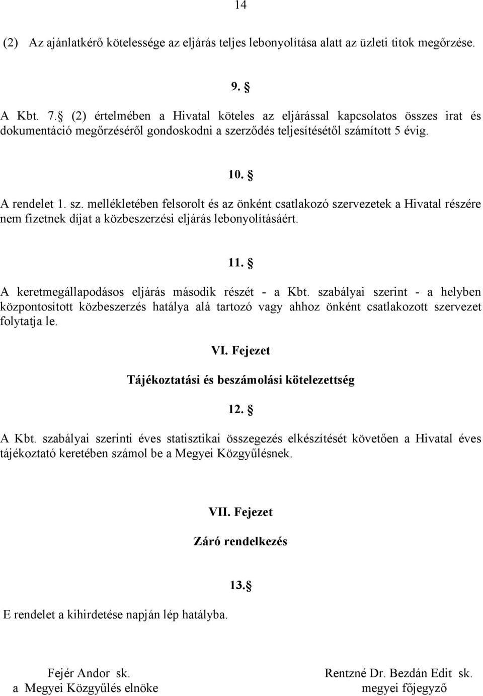 rződés teljesítésétől számított 5 évig. 10. A rendelet 1. sz. mellékletében felsorolt és az önként csatlakozó szervezetek a Hivatal részére nem fizetnek díjat a közbeszerzési eljárás lebonyolításáért.