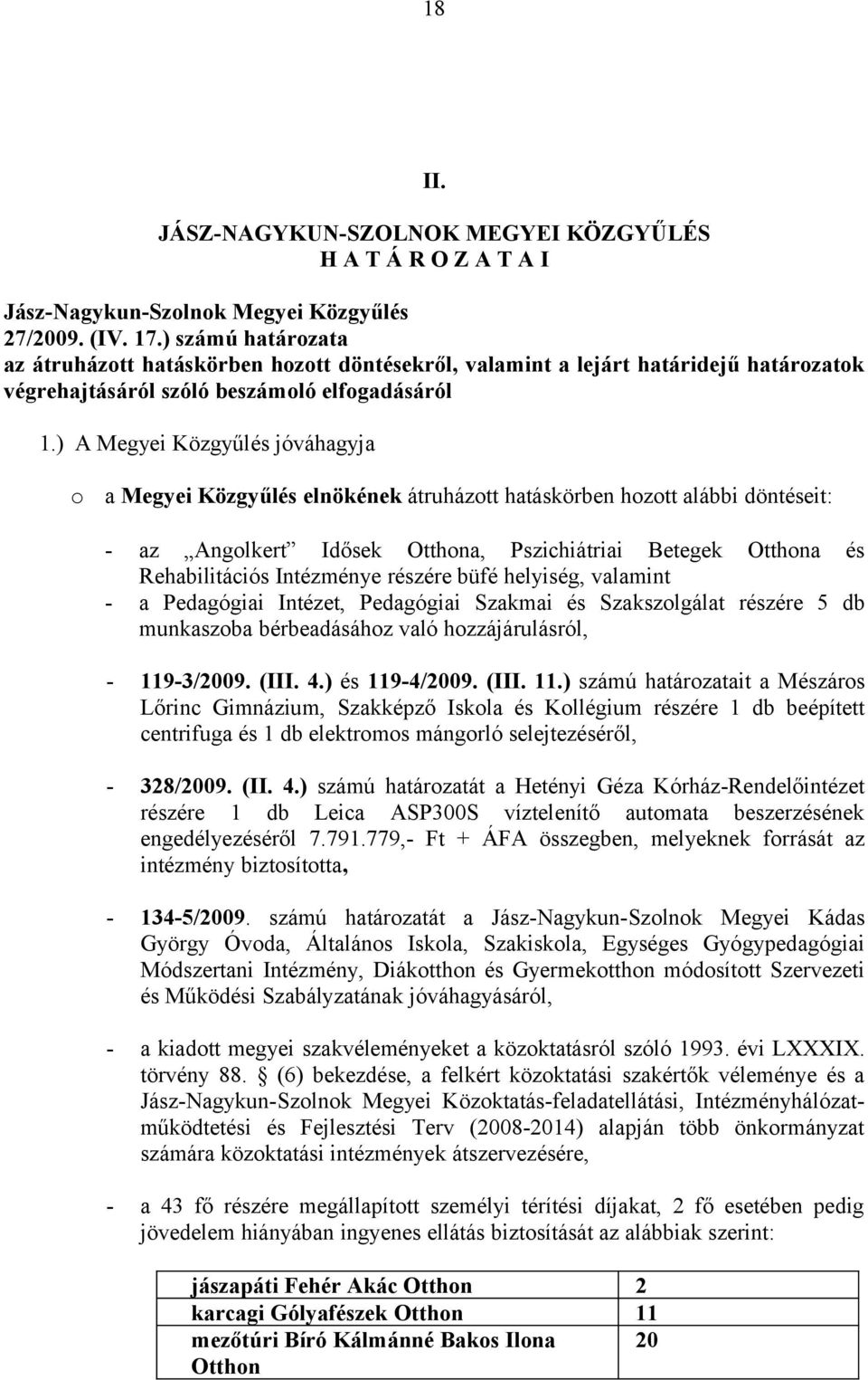 ) A Megyei Közgyűlés jóváhagyja o a Megyei Közgyűlés elnökének átruházott hatáskörben hozott alábbi döntéseit: - az Angolkert Idősek Otthona, Pszichiátriai Betegek Otthona és Rehabilitációs