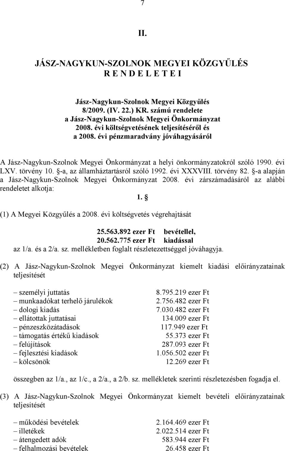 -a alapján a Jász-Nagykun-Szolnok Megyei Önkormányzat 2008. évi zárszámadásáról az alábbi rendeletet alkotja: 1. (1) A Megyei Közgyűlés a 2008. évi költségvetés végrehajtását 25.563.