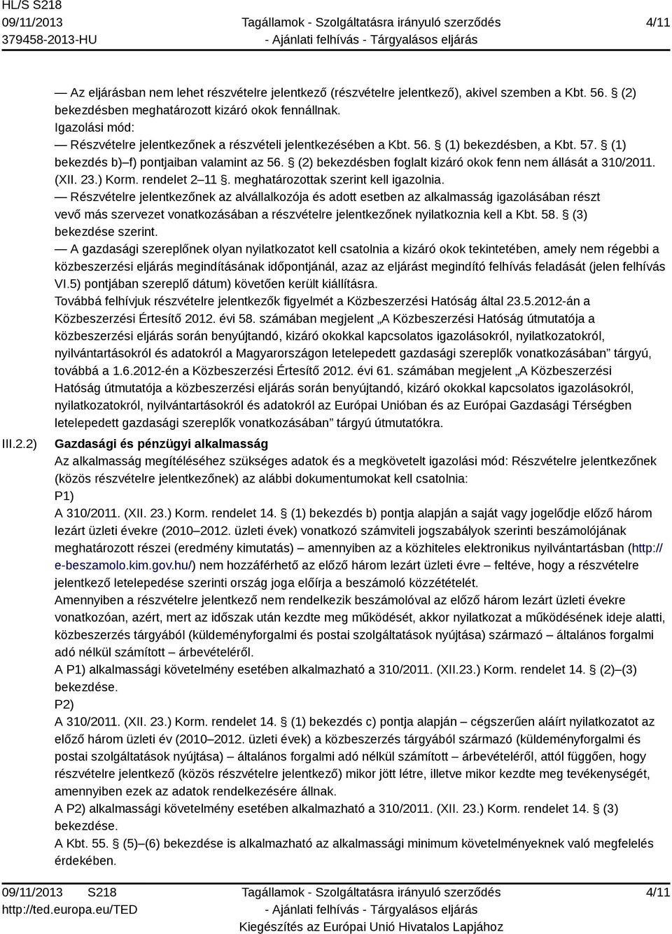 (2) bekezdésben foglalt kizáró okok fenn nem állását a 310/2011. (XII. 23.) Korm. rendelet 2 11. meghatározottak szerint kell igazolnia.