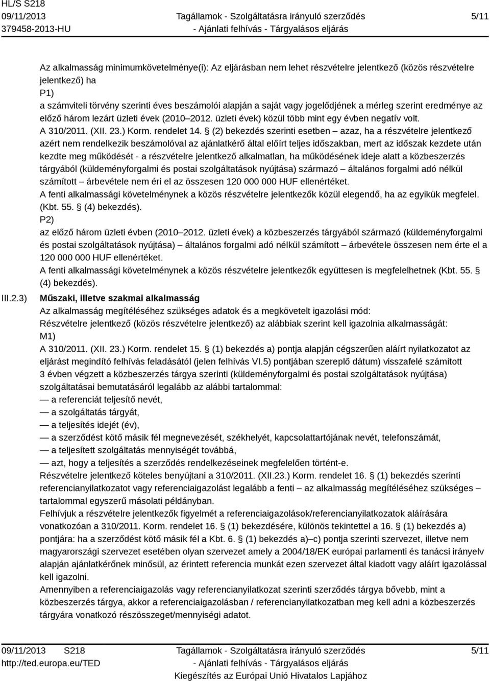 jogelődjének a mérleg szerint eredménye az előző három lezárt üzleti évek (2010 2012. üzleti évek) közül több mint egy évben negatív volt. A 310/2011. (XII. 23.) Korm. rendelet 14.