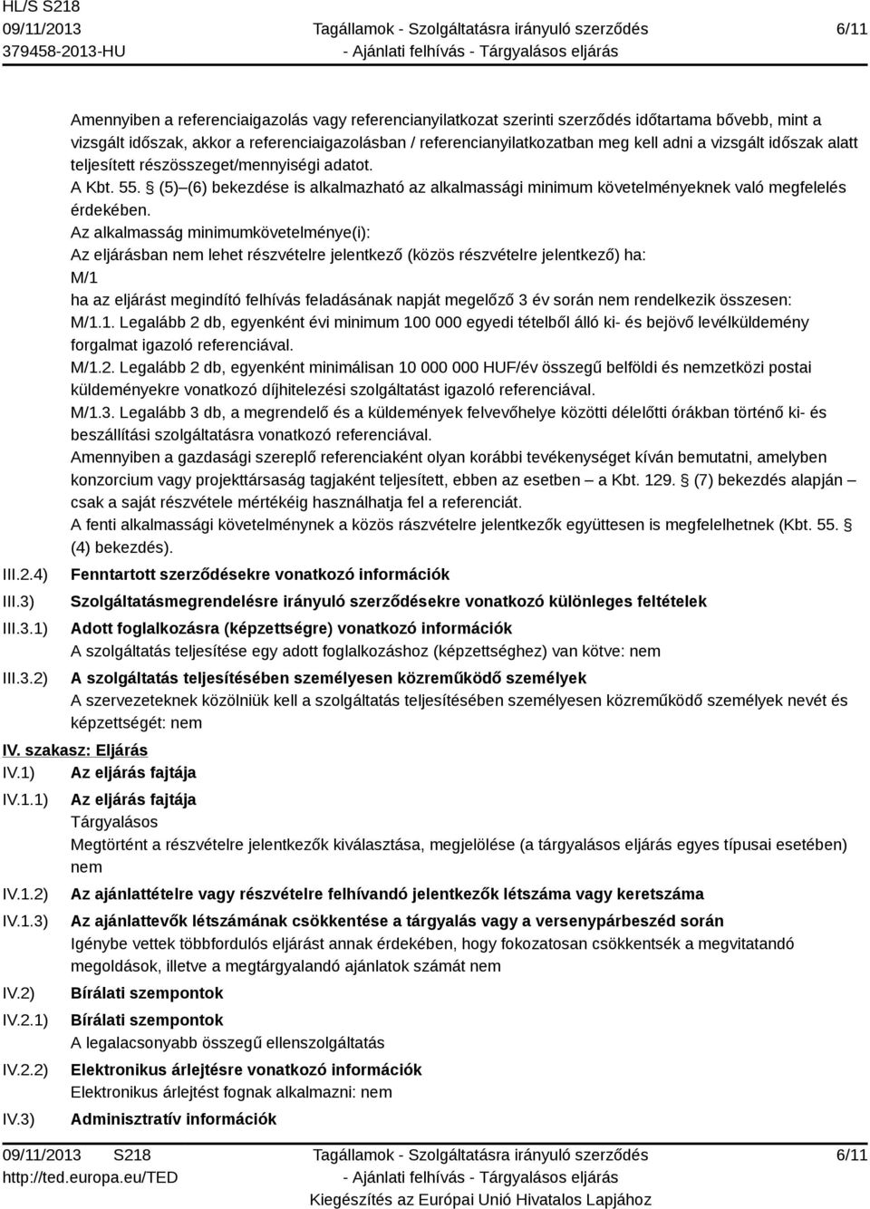 1) 2) Amennyiben a referenciaigazolás vagy referencianyilatkozat szerinti szerződés időtartama bővebb, mint a vizsgált időszak, akkor a referenciaigazolásban / referencianyilatkozatban meg kell adni