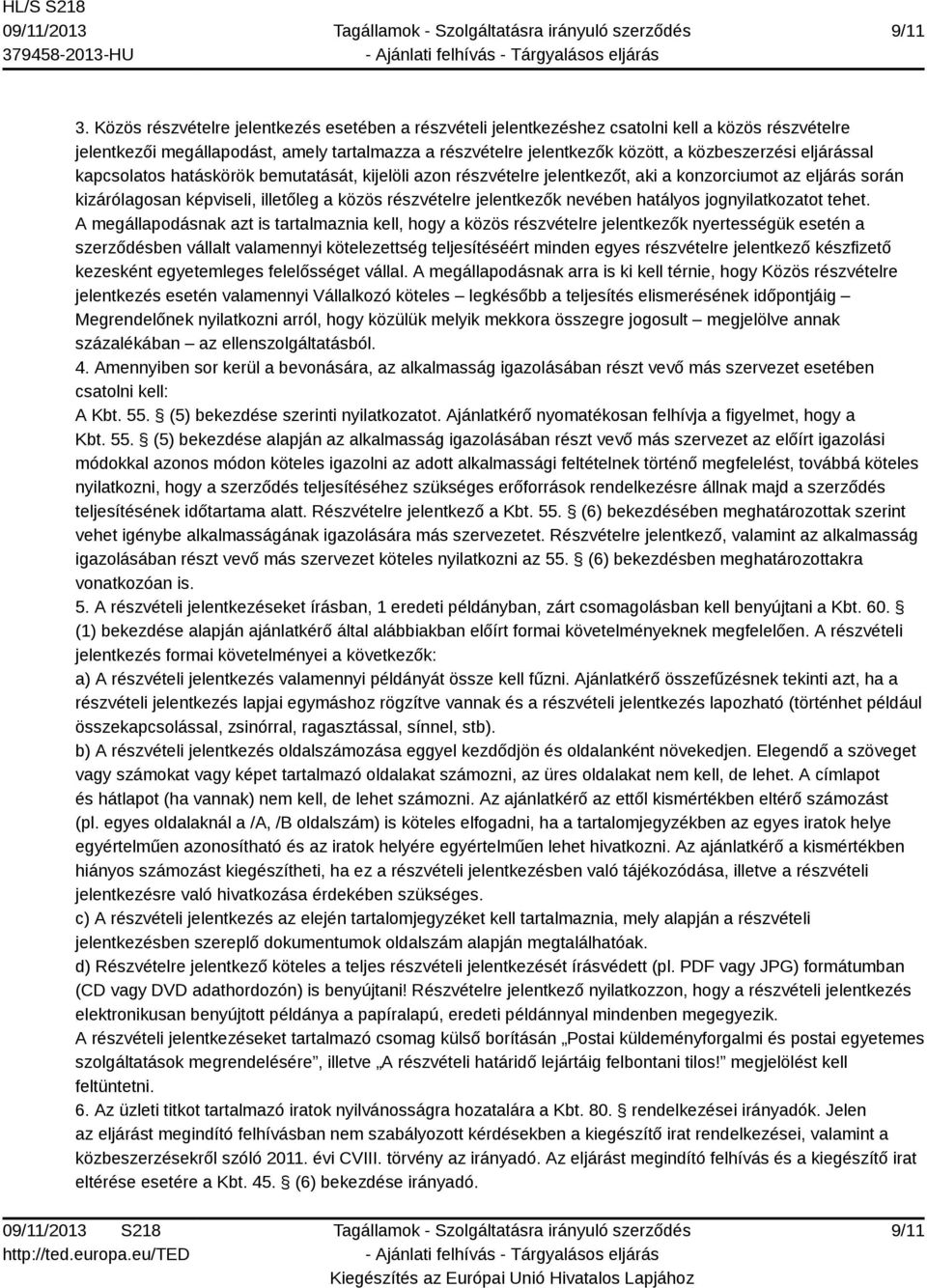 eljárással kapcsolatos hatáskörök bemutatását, kijelöli azon részvételre jelentkezőt, aki a konzorciumot az eljárás során kizárólagosan képviseli, illetőleg a közös részvételre jelentkezők nevében