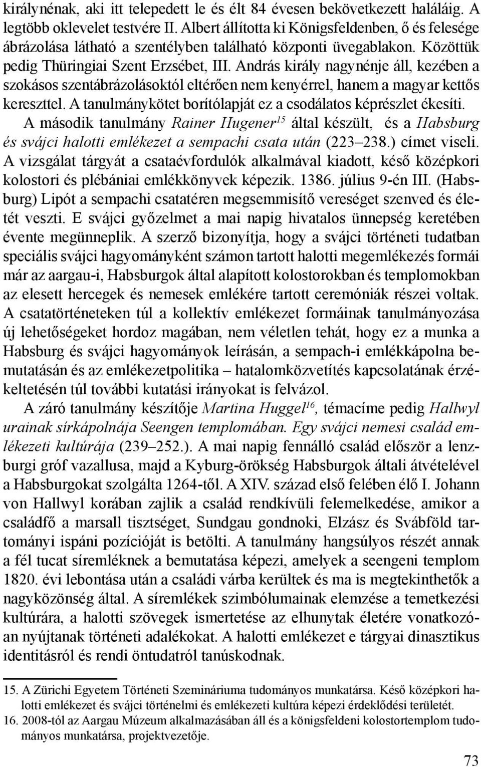 András király nagynénje áll, kezében a szokásos szentábrázolásoktól eltérően nem kenyérrel, hanem a magyar kettős kereszttel. A tanulmánykötet borítólapját ez a csodálatos képrészlet ékesíti.