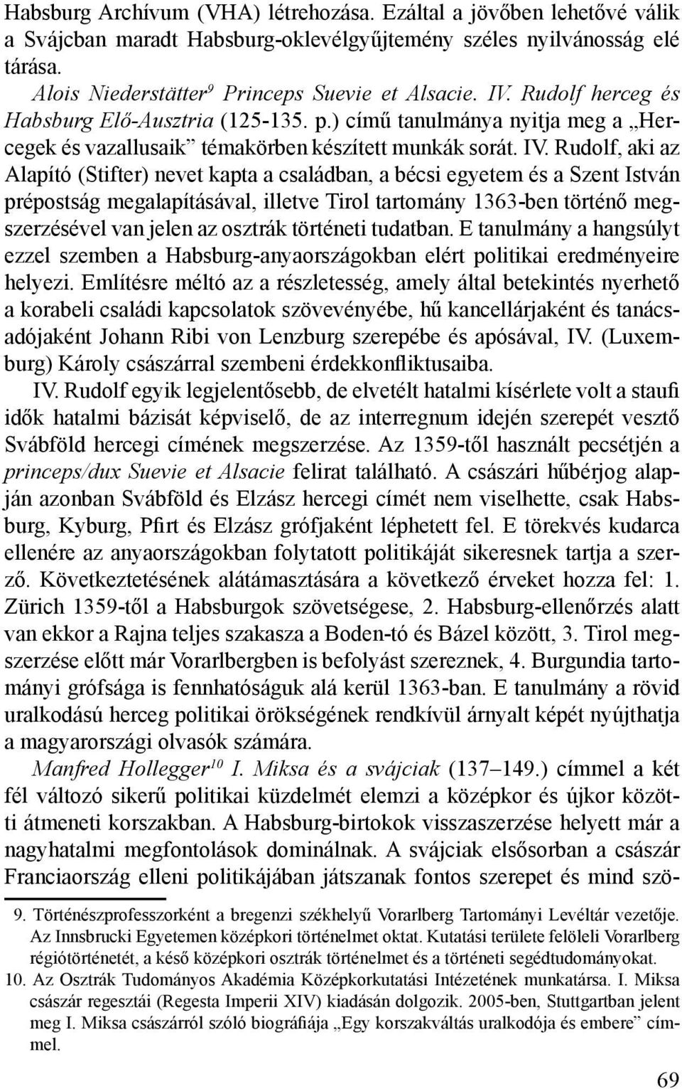 Rudolf, aki az Alapító (Stifter) nevet kapta a családban, a bécsi egyetem és a Szent István prépostság megalapításával, illetve Tirol tartomány 1363-ben történő megszerzésével van jelen az osztrák